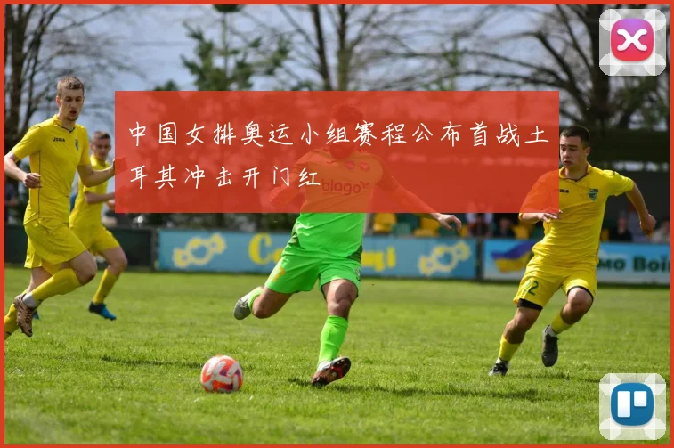 中国女排奥运小组赛程公布首战土耳其冲击开门红