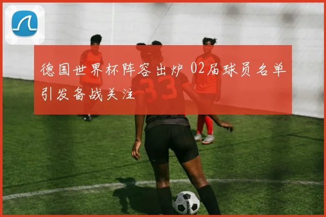 德国世界杯阵容出炉 02届球员名单引发备战关注