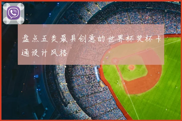盘点五类最具创意的世界杯奖杯卡通设计风格