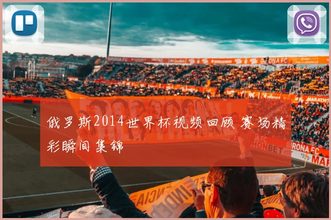 俄罗斯2014世界杯视频回顾 赛场精彩瞬间集锦